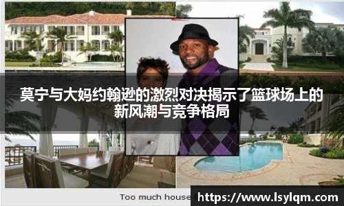 莫宁与大妈约翰逊的激烈对决揭示了篮球场上的新风潮与竞争格局